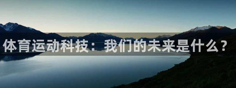 中欧体育kok：体育运动科技：我们的未来是什么？